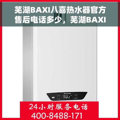 芜湖BAXI八喜热水器官方售后电话多少，芜湖BAXI八喜热水器售后电话及官方维修服务热线