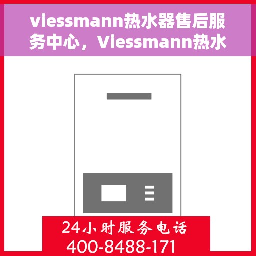viessmann热水器售后服务中心，Viessmann热水器售后服务中心，专业维护，贴心服务