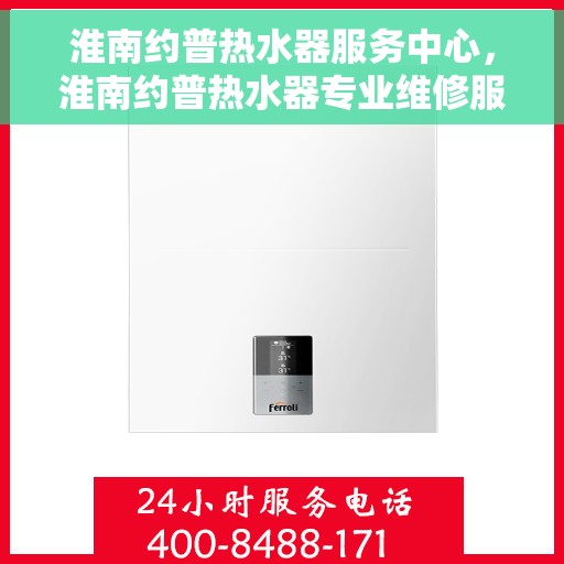淮南约普热水器服务中心，淮南约普热水器专业维修服务中心