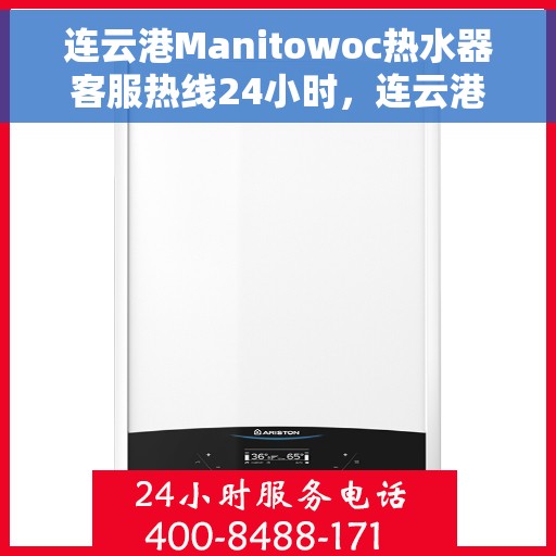 连云港Manitowoc热水器客服热线24小时，连云港Manitowoc热水器全天候客服热线支持