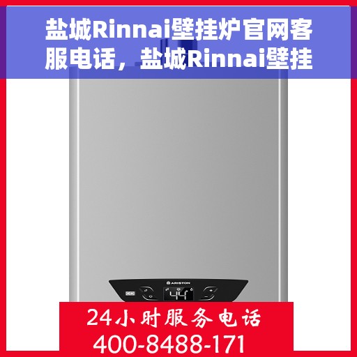 盐城Rinnai壁挂炉官网客服电话，盐城Rinnai壁挂炉官方客服热线及售后服务电话