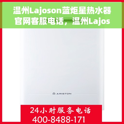 温州Lajoson蓝炬星热水器官网客服电话，温州Lajoson蓝炬星热水器官网客服热线电话及售后服务支持