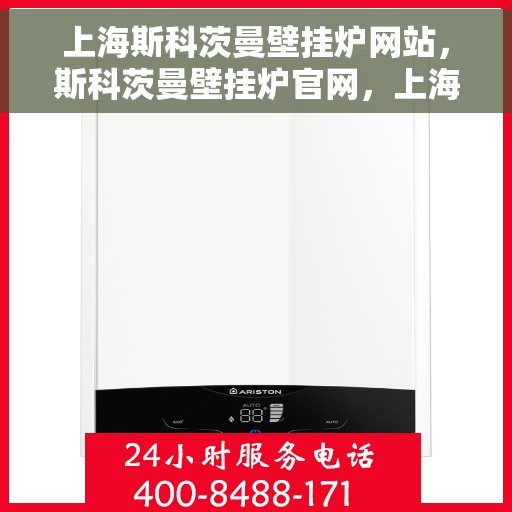 上海斯科茨曼壁挂炉网站，斯科茨曼壁挂炉官网，上海品质之选，高效舒适的家居供暖体验