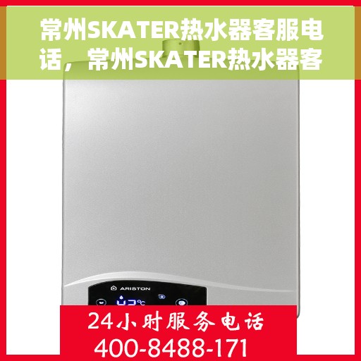 常州SKATER热水器客服电话，常州SKATER热水器客服热线及售后服务指南