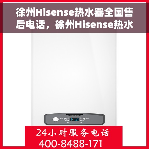 徐州Hisense热水器全国售后电话，徐州Hisense热水器售后服务热线及电话全攻略