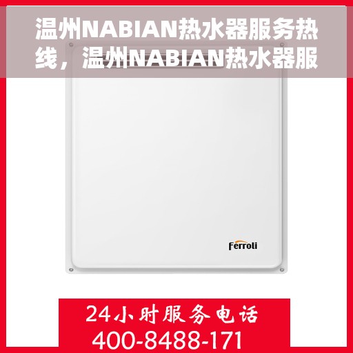 温州NABIAN热水器服务热线，温州NABIAN热水器服务热线，专业维修与售后支持