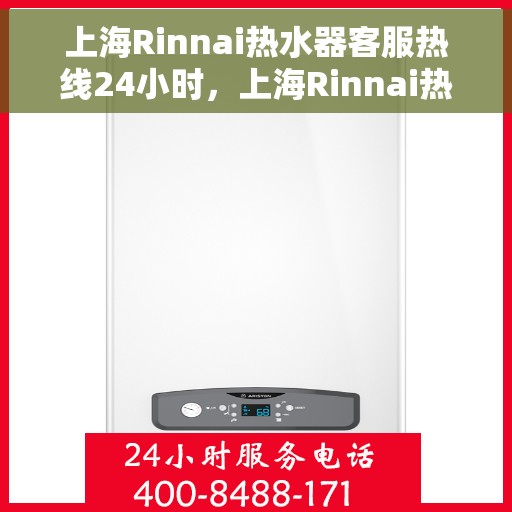 上海Rinnai热水器客服热线24小时，上海Rinnai热水器全天候客服热线，贴心服务随时在线