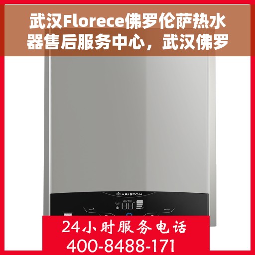 武汉Florece佛罗伦萨热水器售后服务中心，武汉佛罗伦萨热水器售后服务中心，专业维修与优质服务并行