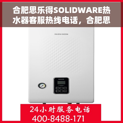 合肥思乐得SOLIDWARE热水器客服热线电话，合肥思乐得SOLIDWARE热水器客服热线详解，一站式服务体验与热线电话全知道