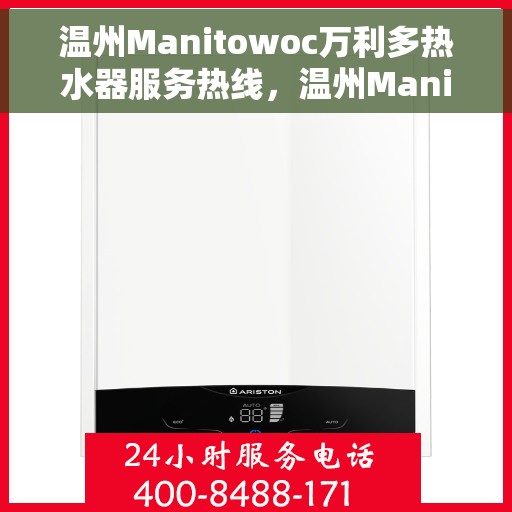 温州Manitowoc万利多热水器服务热线，温州Manitowoc万利多热水器服务热线，专业解决您的热水需求与问题
