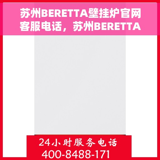 苏州BERETTA壁挂炉官网客服电话，苏州BERETTA壁挂炉官网客服热线及售后支持服务电话