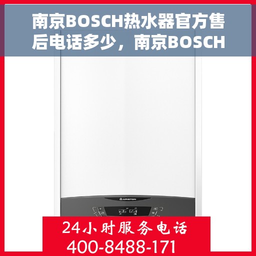 南京BOSCH热水器官方售后电话多少，南京BOSCH热水器售后电话官方查询及维修服务指南