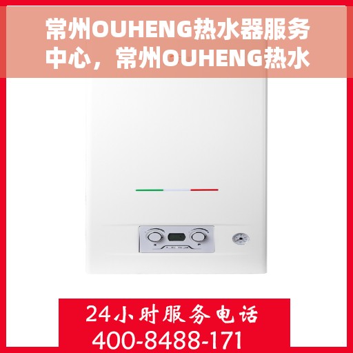常州OUHENG热水器服务中心，常州OUHENG热水器专业服务中心