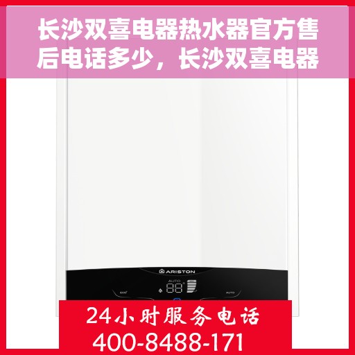 长沙双喜电器热水器官方售后电话多少，长沙双喜电器热水器官方售后电话查询指南