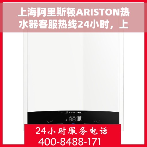 上海阿里斯顿ARISTON热水器客服热线24小时，上海阿里斯顿ARISTON热水器全天候客服热线服务支持