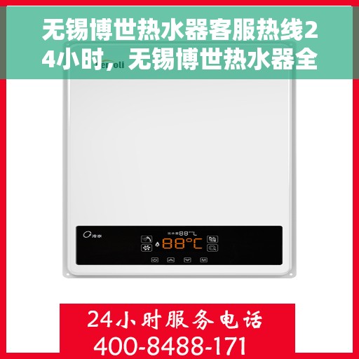 无锡博世热水器客服热线24小时，无锡博世热水器全天候客服热线，贴心服务不打烊