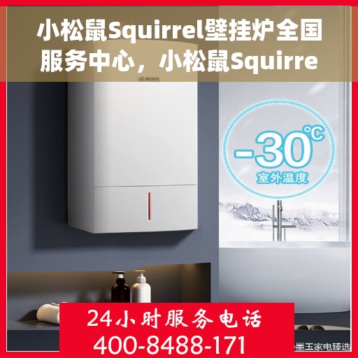 小松鼠Squirrel壁挂炉全国服务中心，小松鼠Squirrel壁挂炉全国服务热线及售后保障中心