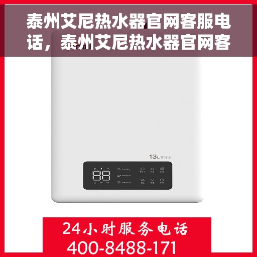 泰州艾尼热水器官网客服电话，泰州艾尼热水器官网客服热线及售后服务电话汇总