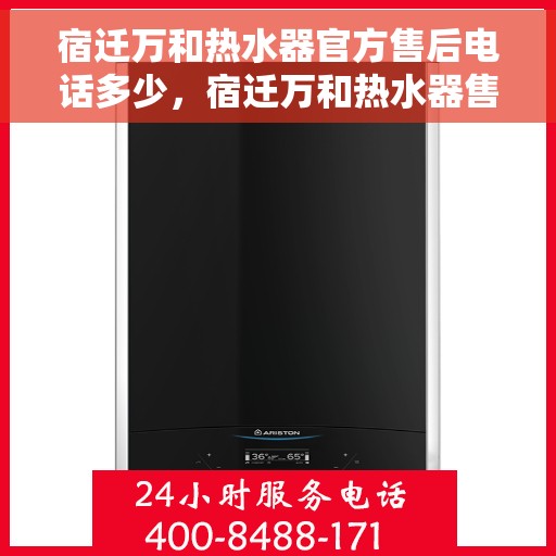 宿迁万和热水器官方售后电话多少，宿迁万和热水器售后电话官方查询服务热线