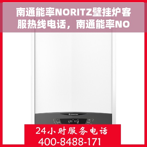 南通能率NORITZ壁挂炉客服热线电话，南通能率NORITZ壁挂炉客户服务热线电话解析与指南