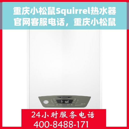 重庆小松鼠Squirrel热水器官网客服电话，重庆小松鼠Squirrel热水器官方客服热线及售后服务电话汇总