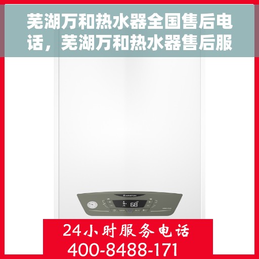 芜湖万和热水器全国售后电话，芜湖万和热水器售后服务热线及电话全攻略