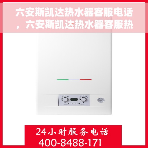 六安斯凯达热水器客服电话，六安斯凯达热水器客服热线及售后支持服务指南