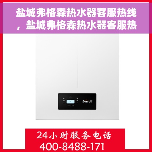 盐城弗格森热水器客服热线，盐城弗格森热水器客服热线，专业解答，贴心服务
