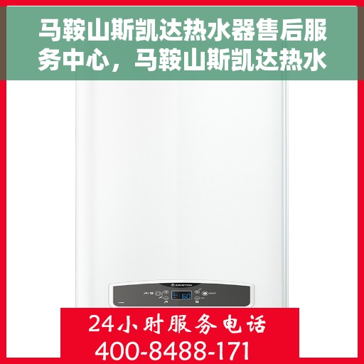 马鞍山斯凯达热水器售后服务中心，马鞍山斯凯达热水器售后服务中心，专业维修与优质服务并重