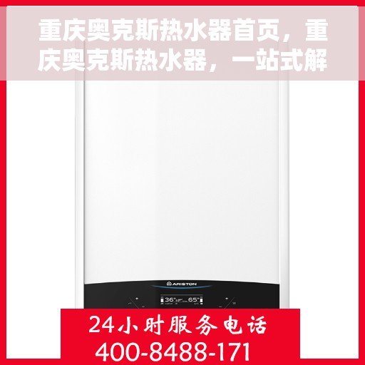 重庆奥克斯热水器首页，重庆奥克斯热水器，一站式解决方案的首页指南