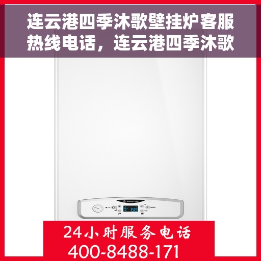 连云港四季沐歌壁挂炉客服热线电话,连云港四季沐歌壁挂炉客服热线全攻略,专业解答,贴心服务! 连云港四季沐歌壁挂炉客服热线电话,连云港四季沐歌壁挂炉客服热线全攻略,专业解答,贴心服务!