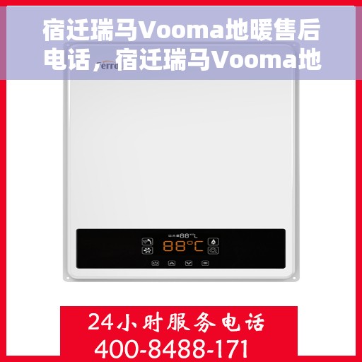 宿迁瑞马Vooma地暖售后电话，宿迁瑞马Vooma地暖售后服务热线及电话全攻略