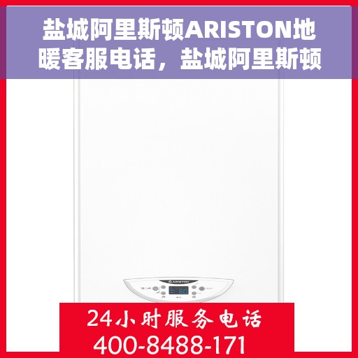 盐城阿里斯顿ARISTON地暖客服电话，盐城阿里斯顿ARISTON地暖客服热线及咨询专线电话号码解析