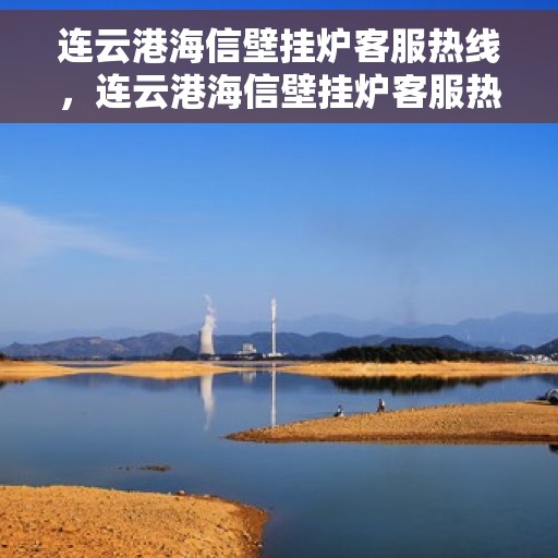 连云港海信壁挂炉客服热线，连云港海信壁挂炉客服热线，专业解决您的壁挂炉问题