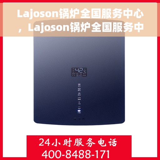 Lajoson锅炉全国服务中心，Lajoson锅炉全国服务中心，专业维修与全方位服务体验