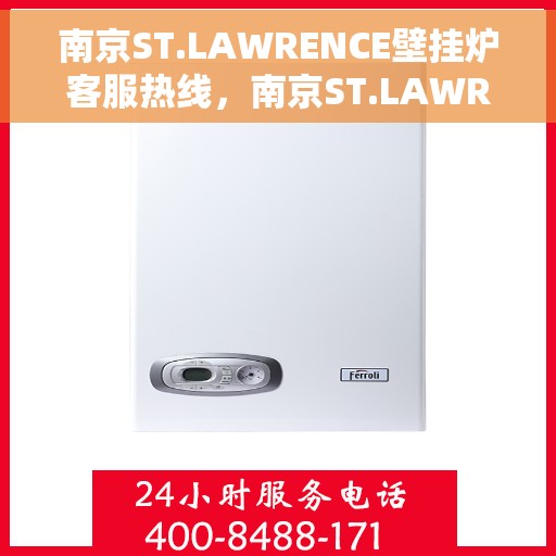南京ST.LAWRENCE壁挂炉客服热线，南京ST.LAWRENCE壁挂炉客服热线，专业支持与解决方案一站式服务