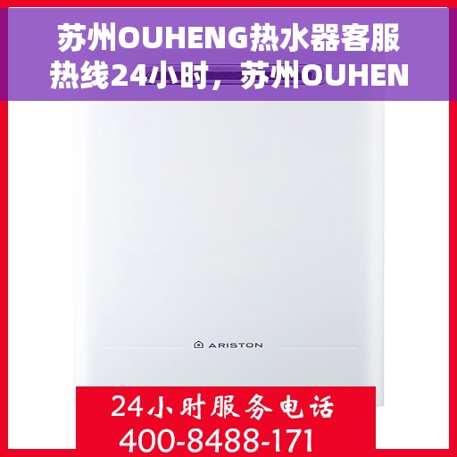 苏州OUHENG热水器客服热线24小时，苏州OUHENG热水器全天候客服热线，温暖服务不打烊