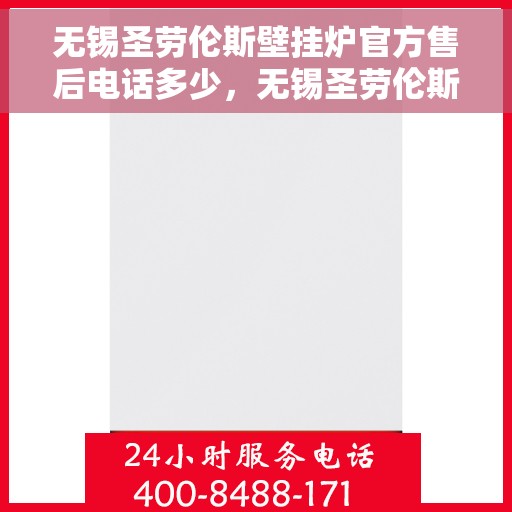 无锡圣劳伦斯壁挂炉官方售后电话多少，无锡圣劳伦斯壁挂炉官方售后联系电话公布