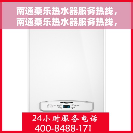 南通桑乐热水器服务热线，南通桑乐热水器服务热线，专业维修与售后支持团队为您排忧解难
