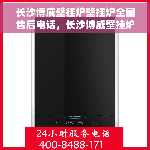 长沙博威壁挂炉壁挂炉全国售后电话，长沙博威壁挂炉售后服务全国热线电话