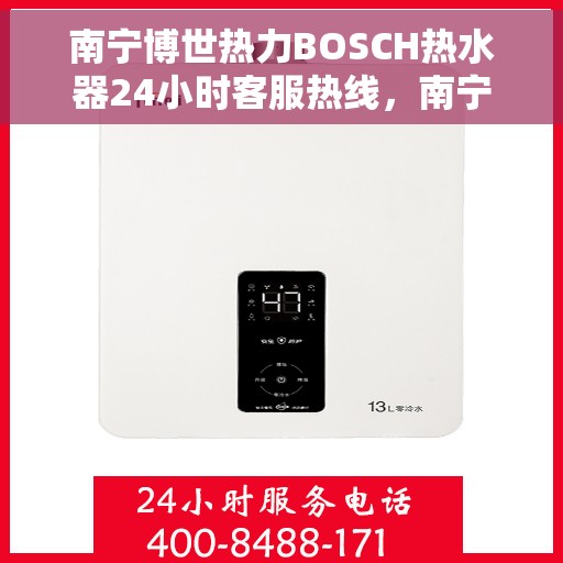 南宁博世热力BOSCH热水器24小时客服热线，南宁博世热力BOSCH热水器全天候客服热线支持