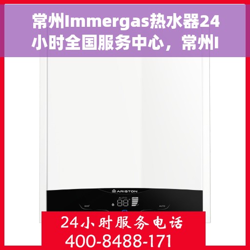 常州Immergas热水器24小时全国服务中心，常州Immergas热水器全天候全国服务热线