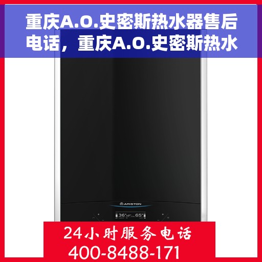 重庆A.O.史密斯热水器售后电话，重庆A.O.史密斯热水器售后服务热线及电话全解析