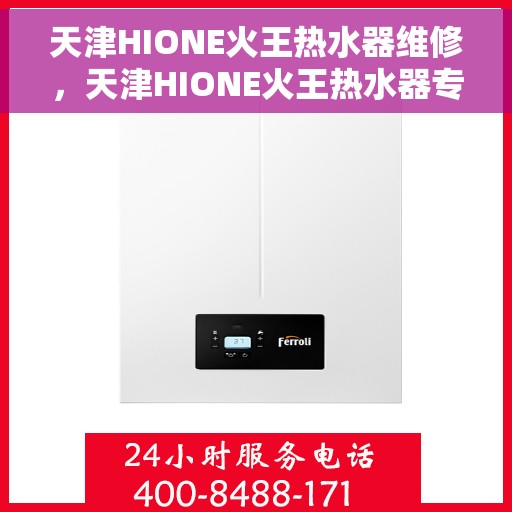 天津HIONE火王热水器维修，天津HIONE火王热水器专业维修服务