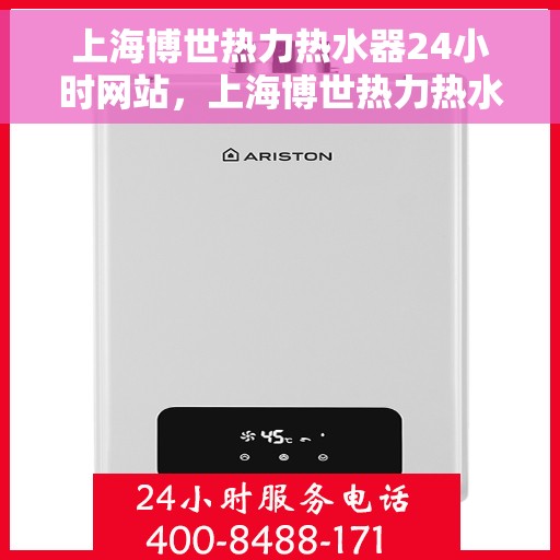 上海博世热力热水器24小时网站，上海博世热力热水器全天候在线服务网站