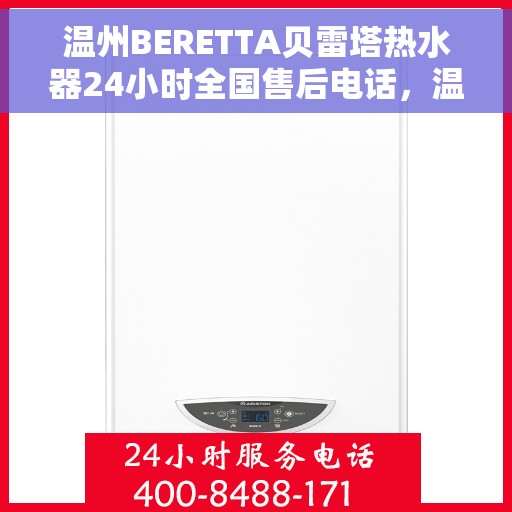 温州BERETTA贝雷塔热水器24小时全国售后电话，温州BERETTA贝雷塔热水器全天候全国售后热线服务保障解析