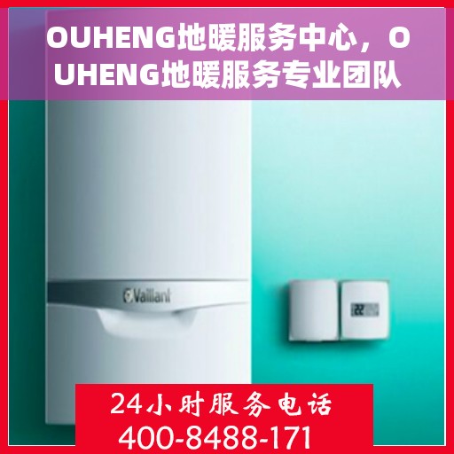 OUHENG地暖服务中心，OUHENG地暖服务专业团队，温暖您的生活之选