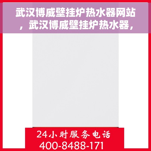 武汉博威壁挂炉热水器网站，武汉博威壁挂炉热水器，专业供暖解决方案一站式平台