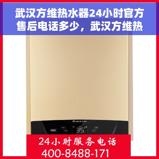 武汉方维热水器24小时官方售后电话多少，武汉方维热水器全天候官方售后热线揭秘
