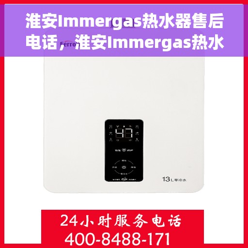 淮安Immergas热水器售后电话，淮安Immergas热水器售后服务热线及电话汇总